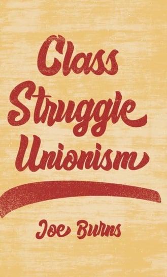 Class Struggle Unionism Burns Joe