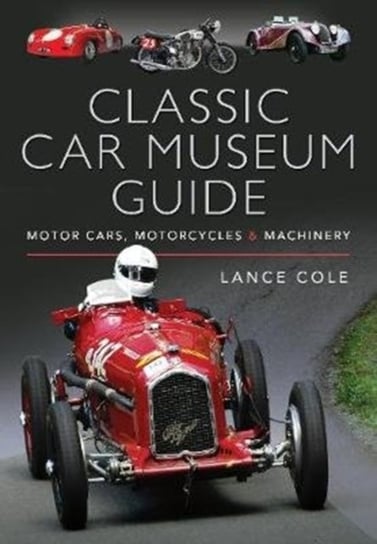 Classic Car Museum Guide. Motor Cars, Motorcycles and Machinery Lance Cole