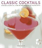 Classic Cocktails: Over 150 Sensational Drink Recipes Shown in 250 Photographs Walton Stuart