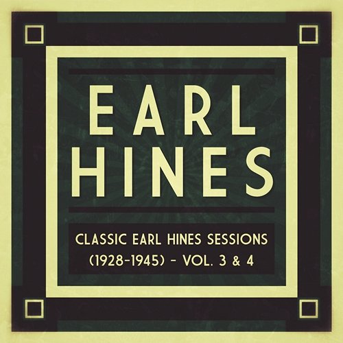 Classic Earl Hines Sessions (1928-1945) - Vol. 3 & 4 Earl Hines