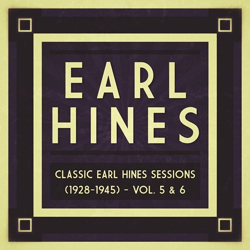 Classic Earl Hines Sessions (1928-1945) - Vol. 5 & 6 Earl Hines