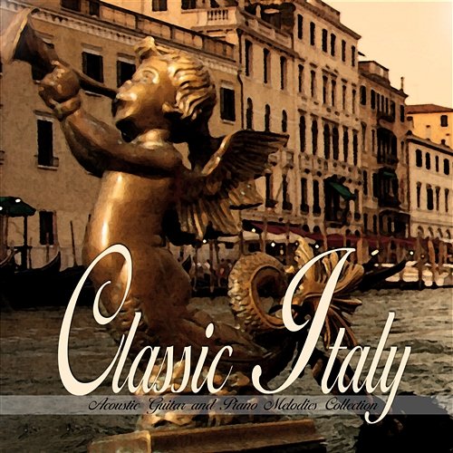 Classic Italy Acoustic Guitar and Piano Melodies Collection Various Artists