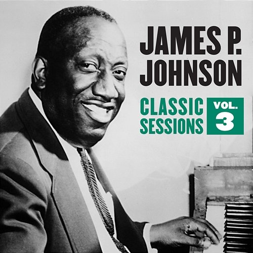 Classic Sessions Vol. 3 James P. Johnson