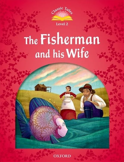 Classic Tales Second Edition. Level 2. The Fisherman and His Wife Arengo Sue