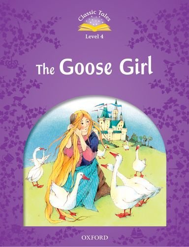 Classic Tales Second Edition. Level 4. The Goose Girl Arengo Sue