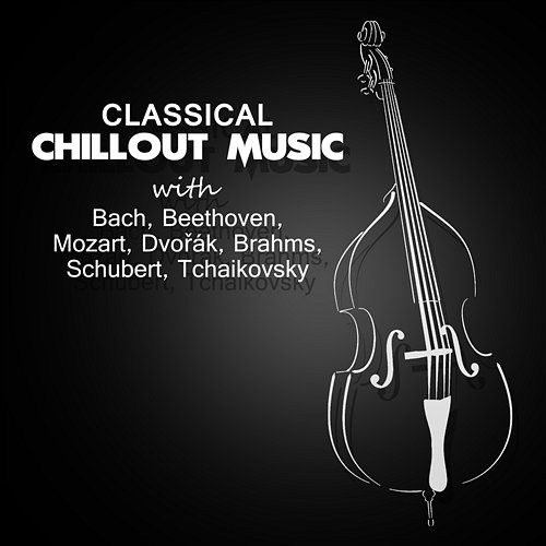 Classical Chillout Music with Bach, Beethoven, Mozart, Dvořák, Brahms, Schubert, Tchaikovsky: Easy Listening Songs Various Artists