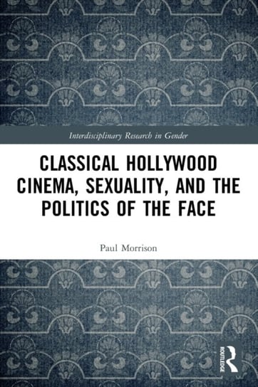 Classical Hollywood Cinema, Sexuality, and the Politics of the Face Opracowanie zbiorowe