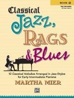 Classical Jazz, Rags & Blues Book 1 Early Intermediate: 10 Classical Melodies Arranged in Jazz Syles for Early Intermediate Pianists Mier Martha
