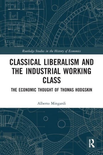 Classical Liberalism and the Industrial Working Class The Economic Thought of Thomas Hodgskin Alberto Mingardi