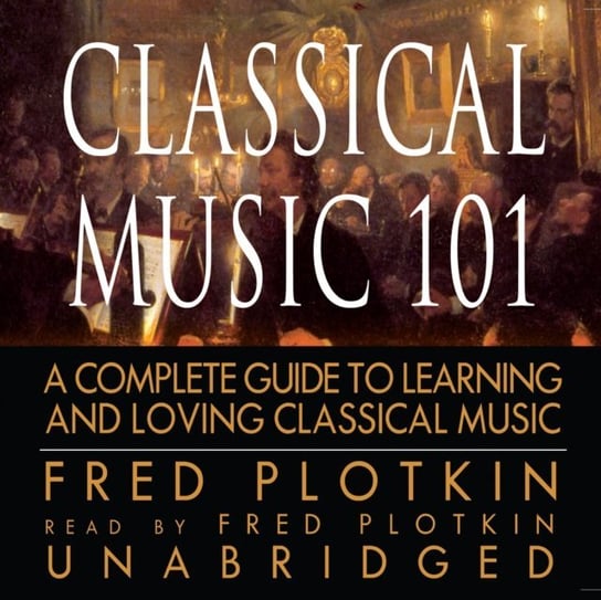 Classical Music 101 - audiobook Plotkin Fred