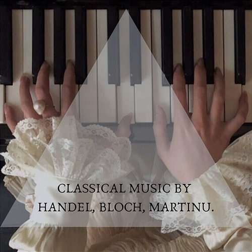 Classical music by HANDEL, BLOCH, MARTINU Georg Friedrich Handel, Ernest Bloch, Bohuslav Martinu