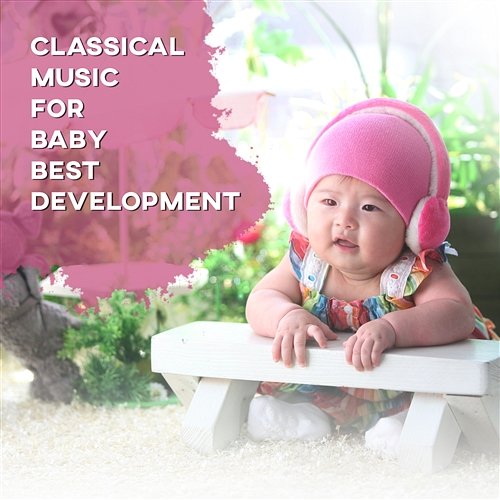 Classical Music for Baby Best Development: Newborn Listening & Learning, Calm Baby, Logical Thinking, Clever and Creative Mind, Essential Music for Your Kid Various Artists