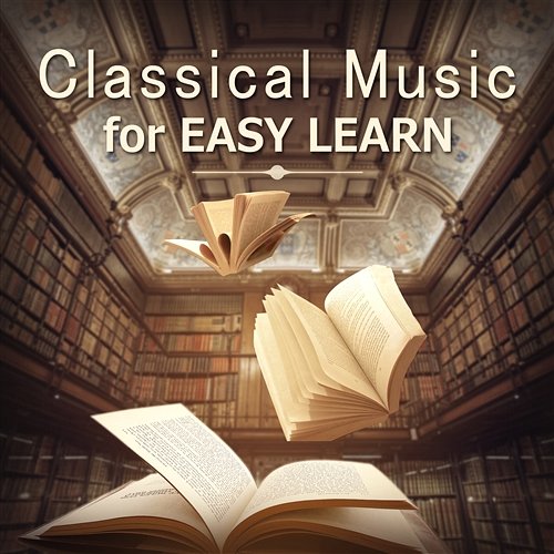 Classical Music for Easy Learn: Soft Classic Study Music for Relaxation, Mind Training to Improve Concentration and Focus on Learning Various Artists