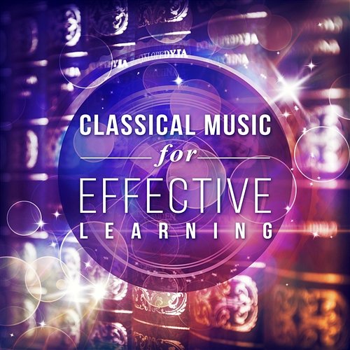 Classical Music for Effective Learning: The Most Essential Works, Improve Memory & Boost Brain Power Various Artists