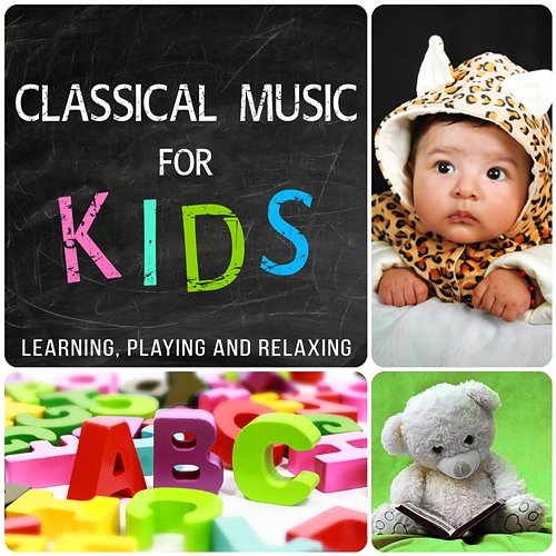 Classical Music for Kids: Learning, Playing and Relaxing Various Artists