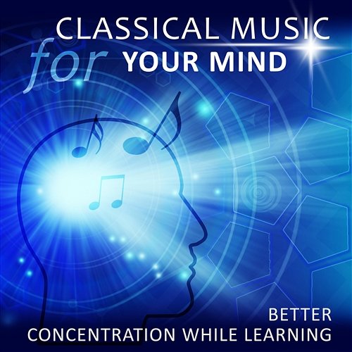 Classical Music for Your Mind: Most Essential Classical Pieces for Better Concentration While Learning, Effective Study, Relaxing Music for Reading Various Artists