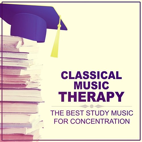 Classical Music Therapy: The Best Study Music for Concentration, Exam Study, Open Your Mind with Classics, Stimulation Gray Matters, Mood Music to Increase Brain Power Various Artists