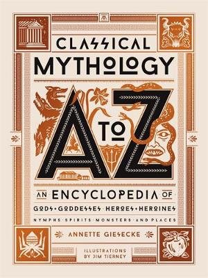 Classical Mythology A to Z: An Encyclopedia of Gods & Goddesses, Heroes & Heroines, Nymphs, Spirits, Monsters, and Places Annette Giesecke