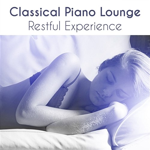 Classical Piano Lounge Restful Experience - Take a Journey to Slumberland, Soothe your Mind, Sweet Dream, Relaxing Therapy by Instrumental Music, Songs for Serenity, Relax & Well-Being Relaxing Piano Music Ensemble