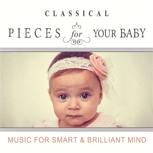 Classical Pieces for Your Baby: Music for Smart & Brilliant Mind, Brain Training for Little Ones, Einstein Bright Effect Brain Food Music Club