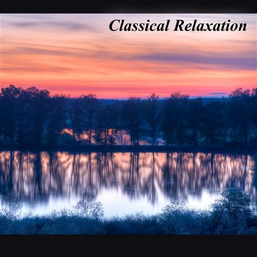 Classical Relaxation: Music to Reduce Stress, Feel Good & Rest Igor Kluson, Johann Hula