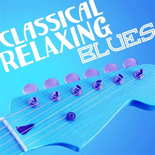 Classical Relaxing Blues: Best Compilation Ever, Deeply Unforgettable Sounds, Sweet Beautiful Life Good City Music Band