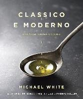 Classico E Moderno: Essential Italian Cooking White Michael, Friedman Andrew