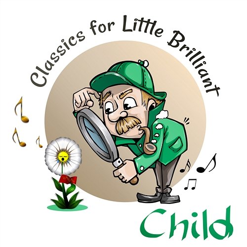 Classics for Little Brilliant Child: Classical Music of Beethoven, Mozart, Tchaikovsky and Others for Your Baby Effect Music Kids Academy