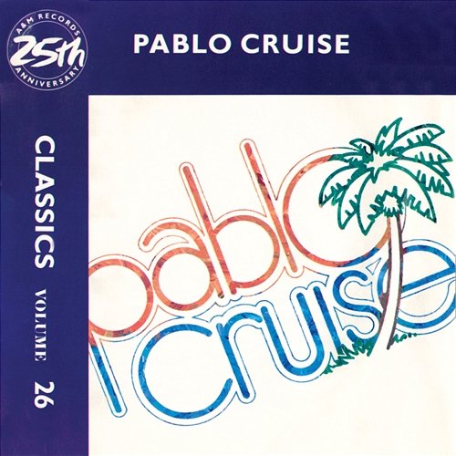 Classics - Volume 26 - A&M Records 25th Anniversary Pablo Cruise