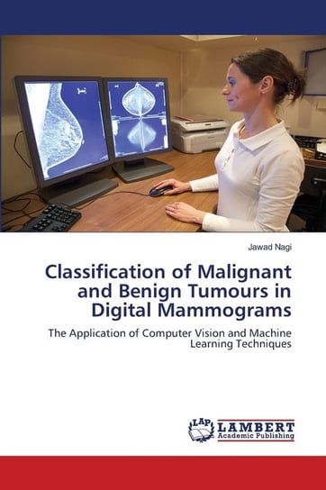 Classification of Malignant and Benign Tumours in Digital Mammograms Nagi Jawad