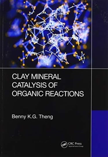 Clay Mineral Catalysis of Organic Reactions Benny K.G. Theng