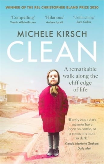 Clean. A remarkable walk along the cliff edge of life *2020 winner of the Christopher Bland Prize* Michele Kirsch