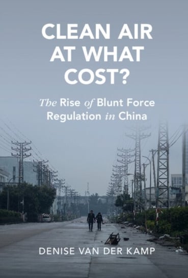 Clean Air at What Cost?: The Rise of Blunt Force Regulation in China Opracowanie zbiorowe