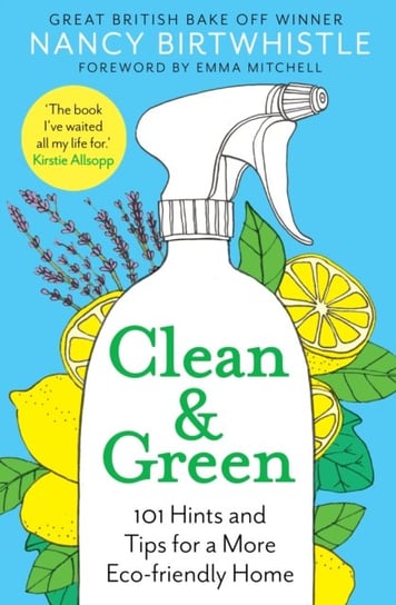 Clean & Green. 101 Hints and Tips for a More Eco-Friendly Home Nancy Birtwhistle