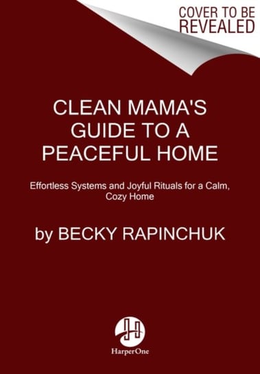Clean Mamas Guide to a Peaceful Home. Effortless Systems and Joyful Rituals for a Calm, Cozy Home Rapinchuk Becky