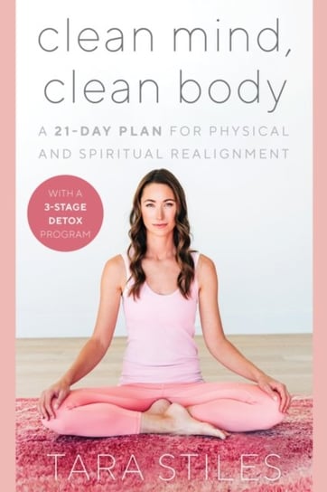 Clean Mind, Clean Body. A 28-Day Plan for Physical, Mental, and Spiritual Self-Care Stiles Tara