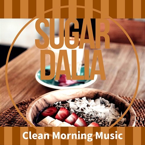 Clean Morning Music Sugar Dalia