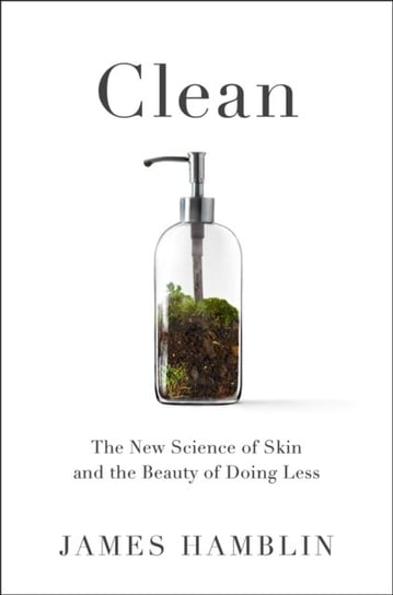 Clean: The New Science of Skin James Hamblin