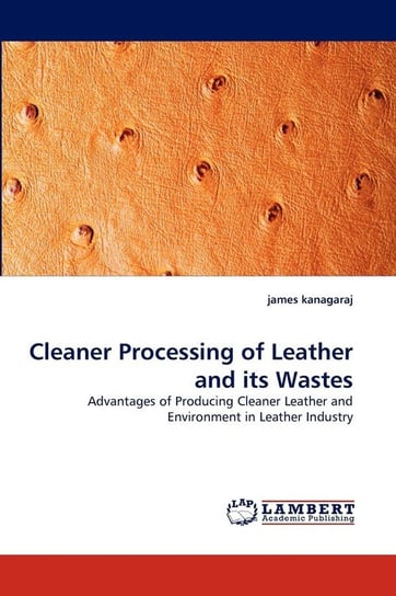 Cleaner Processing of Leather and Its Wastes Kanagaraj James