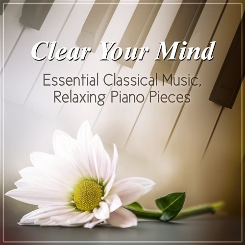 Clear Your Mind: Essential Classical Music, Relaxing Piano Pieces Eicca Monighetti