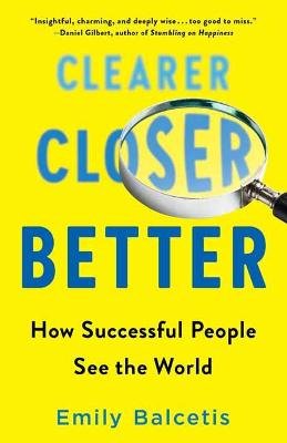 Clearer, Closer, Better: How Successful People See the World Random House Usa Inc.