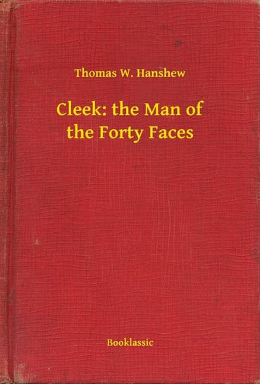 Cleek: the Man of the Forty Faces Hanshew Thomas W.