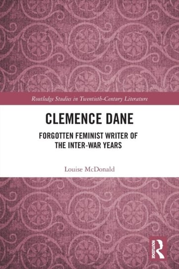 Clemence Dane: Forgotten Feminist Writer of the Inter-War Years Louise McDonald