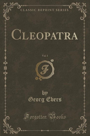 Cleopatra, Vol. 1 (Classic Reprint) Ebers Georg