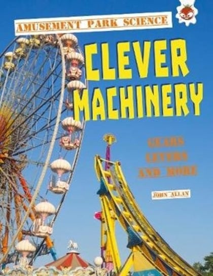 Clever Machinery: Amusement Park Science John Allan