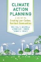 Climate Action Planning: A Guide to Creating Low-Carbon, Resilient Communities Boswell Michael R., Greve Adrienne I., Seale Tammy L.