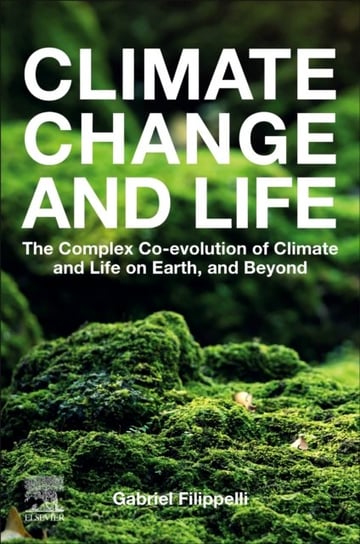 Climate Change and Life: The Complex Co-evolution of Climate and Life on Earth, and Beyond Opracowanie zbiorowe