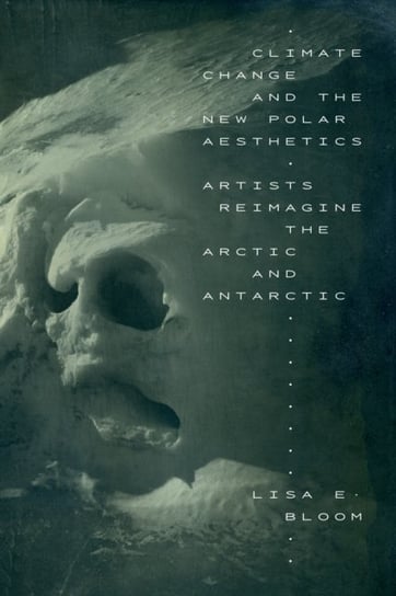 Climate Change and the New Polar Aesthetics: Artists Reimagine the Arctic and Antarctic Duke University Press