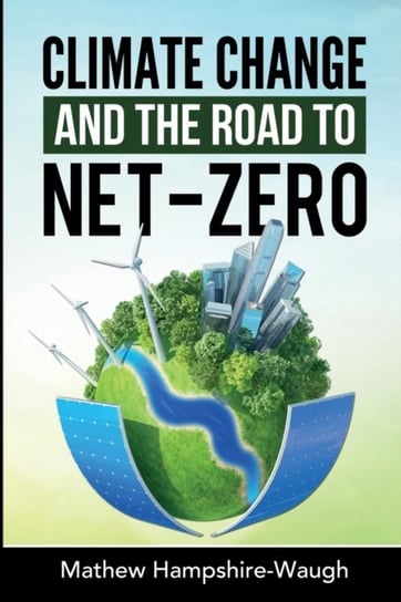 CLIMATE CHANGE and the road to NET-ZERO: Science - Technology - Economics - Politics Mathew Hampshire-Waugh