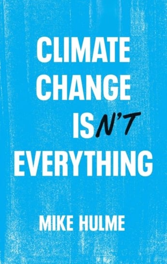 Climate Change isn't Everything: Liberating Climate Politics from Alarmism Opracowanie zbiorowe
